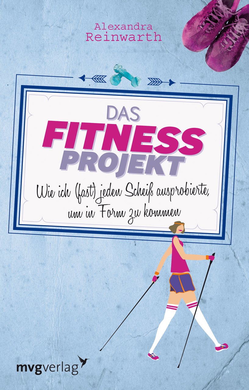 Das Fitnessprojekt: Wie ich (fast) jeden Scheiß ausprobierte, um in Form zu kommen Health, Nutrition & Fitness