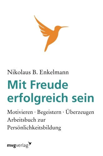 Mit Freude erfolgreich sein: Motivieren - Begeistern - Überzeugen. Arbeitsbuch Zur Persönlichkeitsbildung Business, Finance & Career