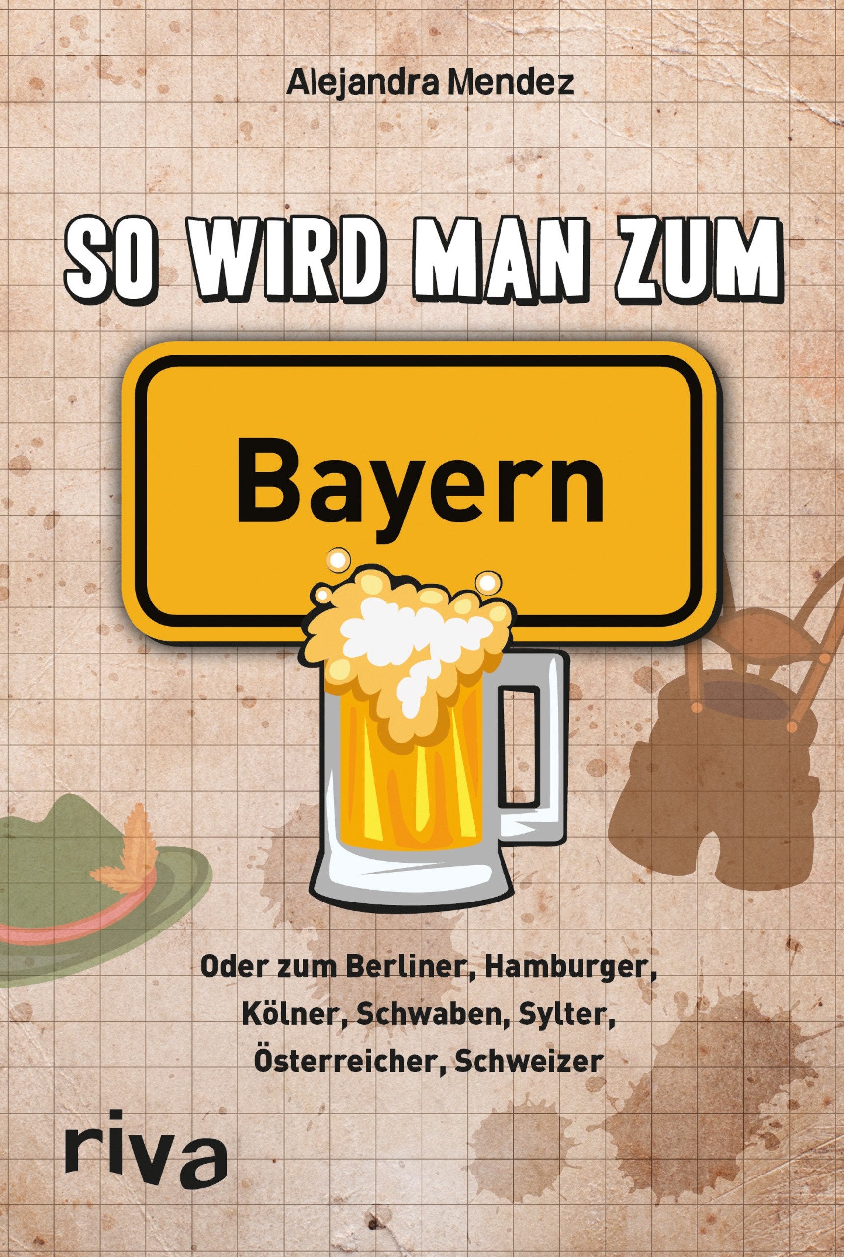 So wird man zum Bayern: Oder zum Berliner, Hamburger, Kölner, Schwaben, Sylter, Österreicher, Schweizer Humour & Satire