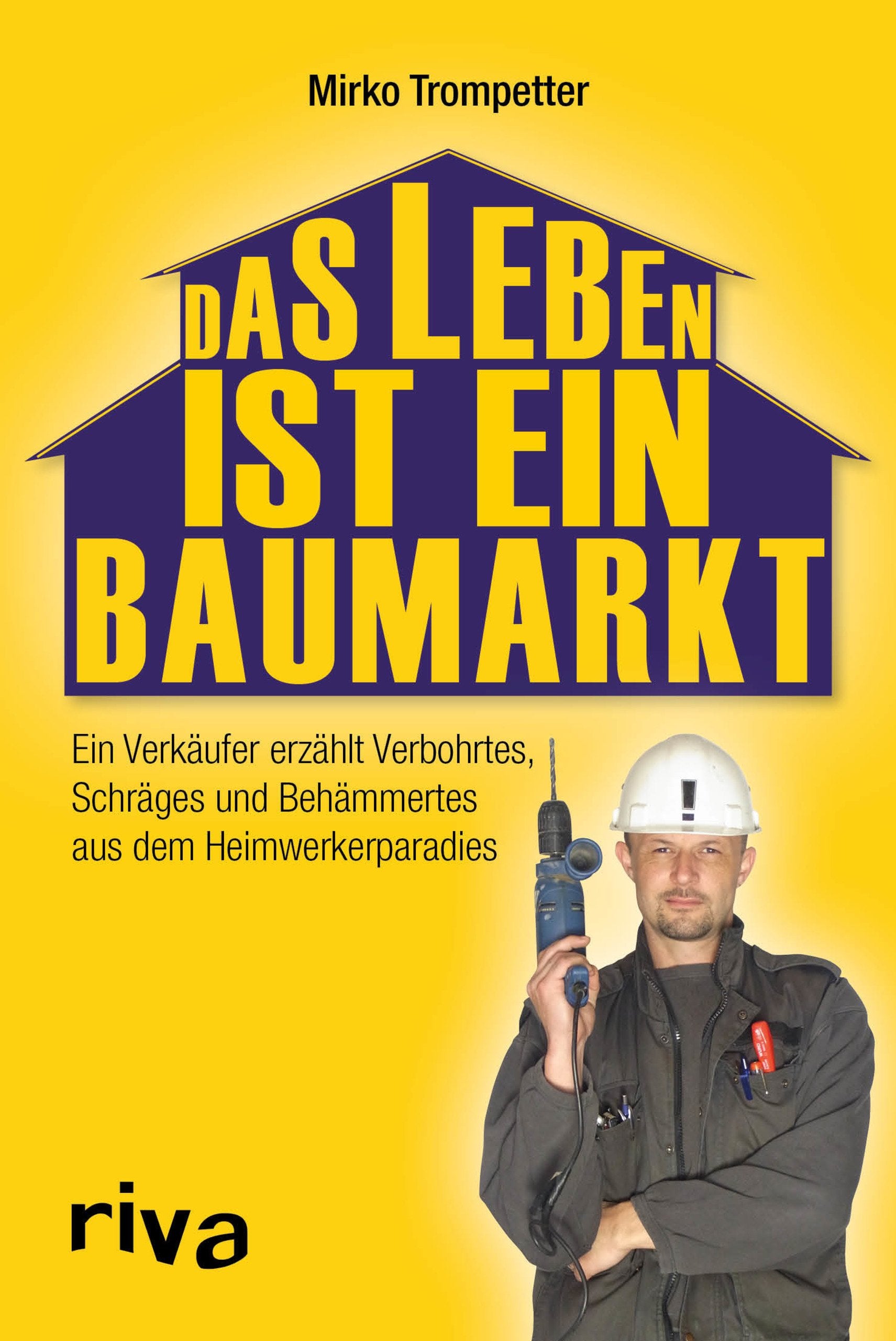 Das Leben ist ein Baumarkt: Ein Verkäufer erzählt Verbohrtes, Schräges und Behämmertes aus dem Heimwerkerparadies Humour & Satire