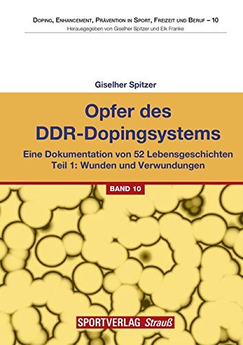 Opfer des DDR-Dopingsystems. Teil 1: Eine Dokumentation von 52 Lebensgeschichten. Teil 1: Wunden und Verwundungen (Doping, Enhancement, Prävention in Sport, Freizeit und Beruf) Medicine