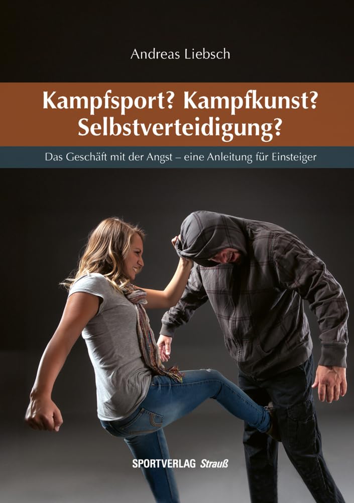 Kampfsport? Kampfkunst? Selbstverteidigung?: Das Geschäft mit der Angst - eine Anleitung für Einsteiger Leisure & Fun
