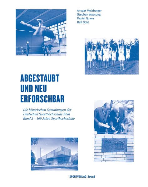 Abgestaubt und neu erforschbar: Die historischen Sammlungen der Deutschen... / 100 Jahre Sporthochschule (Schriftenreihe der Zentralbibliothek der ... der Deutschen Sporthochschule Köln) Politics & History