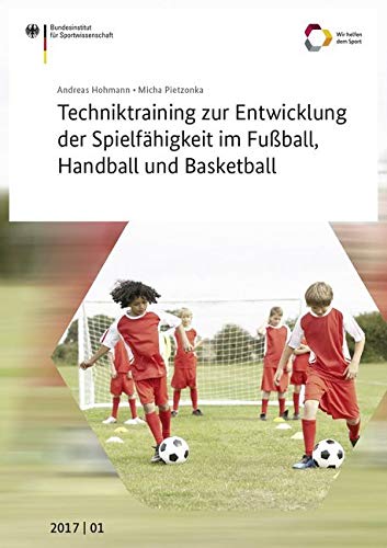 Techniktraining zur Entwicklung der Spielfähigkeit im Fußball, Handball und Basketball (Schriftenreihe des Bundesinstituts für Sportwissenschaft) Leisure & Fun