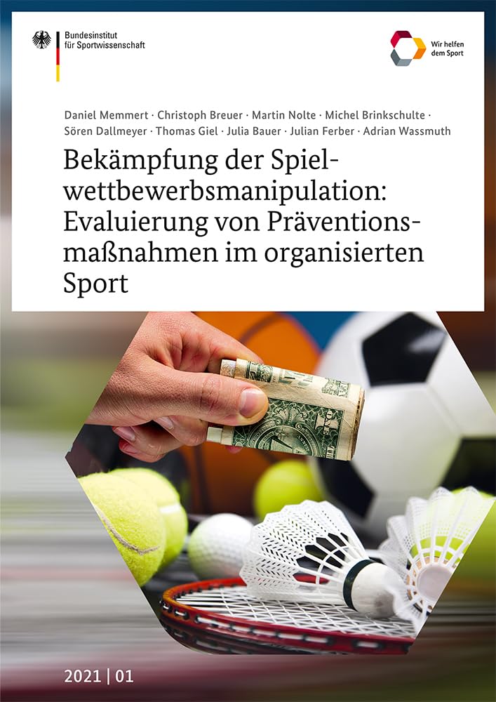 Bekämpfung der Spielwettbewerbsmanipulation: Evaluierung von Präventionsmaßnahmen im organisierten Sport: Abschlussbericht zum Forschungsprojekt ... des Bundesinstituts für Sportwissenschaft) Social Sciences