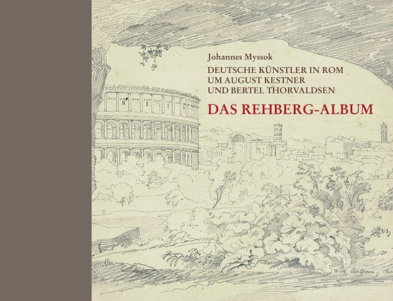 Deutsche Künstler in Rom um August Kestner und Bertel Thorvaldsen: Das Rehberg-Album Film, Art & Culture