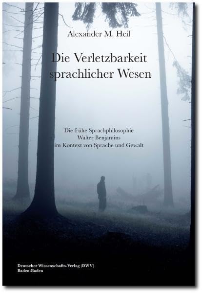 Die Verletzbarkeit sprachlicher Wesen. Die frühe Sprachphilosophie Walter Benjamins im Kontext von Sprache und Gewalt Philosophy
