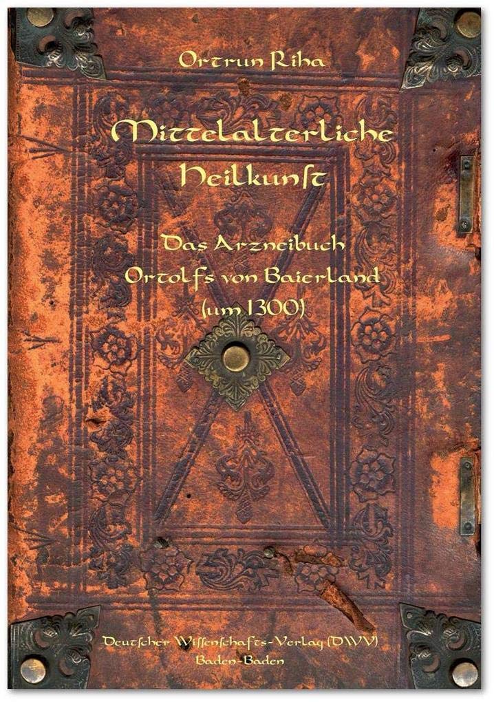 Mittelalterliche Heilkunst. Das Arzneibuch Ortolfs von Baierland (um 1300): Eingeleitet, übersetzt und mit einem drogenkundlichen Anhang versehen (DWV-Schriften zur Medizingeschichte) Medicine