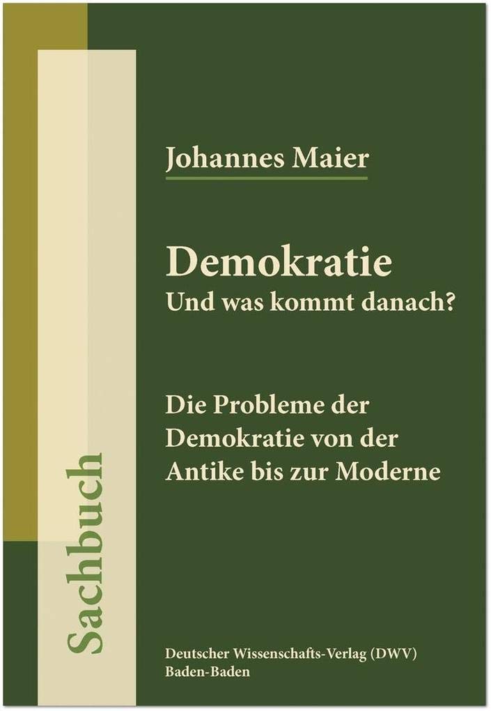 Demokratie. Und was kommt danach?: Die Probleme der Demokratie von der Antike bis zur Moderne (DWV-Schriften zur Politikwissenschaft) Law