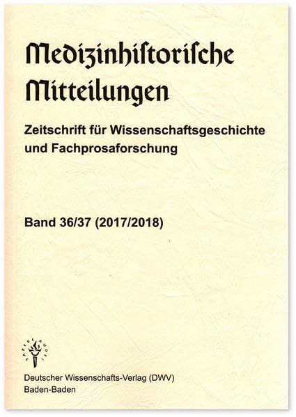 Medizinhistorische Mitteilungen. Zeitschrift für Wissenschaftsgeschichte und Fachprosaforschung, Band 36/37 (2017/2018) Medicine