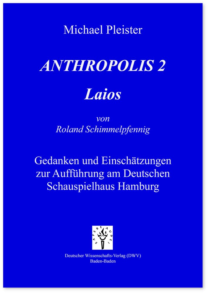 Anthropolis 2. Laios, von Roland Schimmelpfennig: Gedanken und Einschätzungen zur Aufführung am Deutschen Schauspielhaus Hamburg Drama