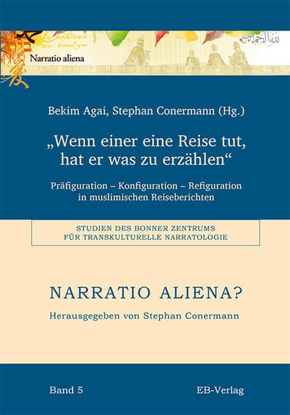 „Wenn einer eine Reise tut, hat er was zu erzählen“: Präfiguration - Konfiguration - Refiguration in muslimischen Reiseberichten (Narratio Aliena?: ... für Transkulturelle Narratologie (BZTN)) Politics & History