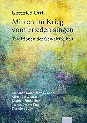 Mitten im Krieg vom Frieden singen: Traditionen der Gewaltfreiheit Politics & Society