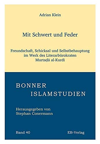 Mit Schwert und Feder: Freundschaft, Schicksal und Selbstbehauptung im Werk des Literarbürokraten Murtaḍā al-Kurdī (Bonner Islamstudien) Contemporary literature