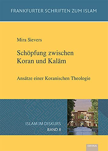Schöpfung zwischen Koran und Kalām: Ansätze einer Koranischen Theologie (Islam im Diskurs) Religion & Esotericism