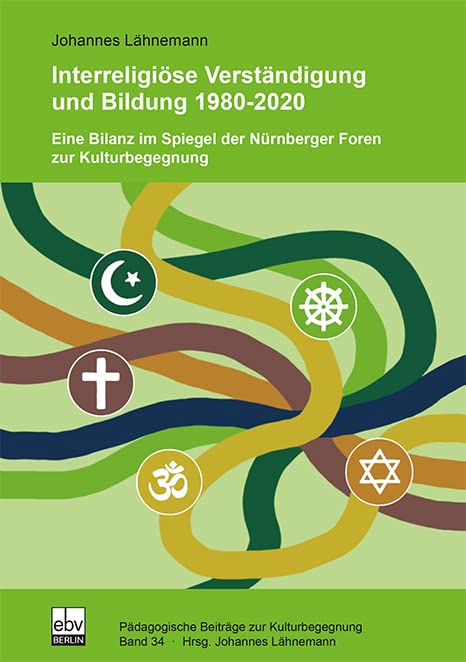 Interreligiöse Verständigung und Bildung 1980-2020: Eine Bilanz der Nürnberger Foren zur Kulturbegegnung (Pädagogische Beiträge zur Kulturbegegnung) Education & Training