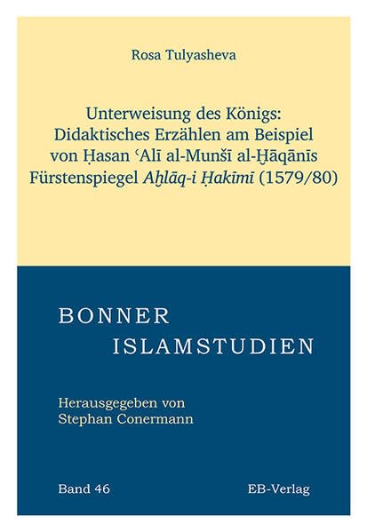 Unterweisung des Königs: Didaktisches Erzählen am Beispiel von Ḥasan ʿAlī al-Munšī al-Ḫāqānīs Fürstenspiegels Aḫlāq-i Ḥakīmī. (1579/80) Social Sciences