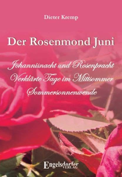 Der Rosenmond Juni: Johannisnacht und Rosenpracht - Verklärte Tage im Mittsommer - Sommersonnenwende Psychology