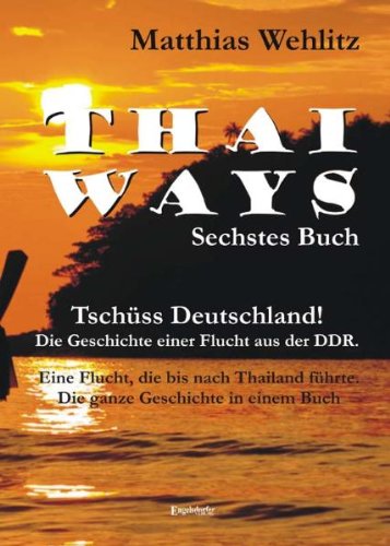 Thai Ways - Sechstes Buch: Tschüss Deutschland!: Die Geschichte einer Flucht aus der DDR - Eine Flucht, die bis nach Thailand führte Fiction