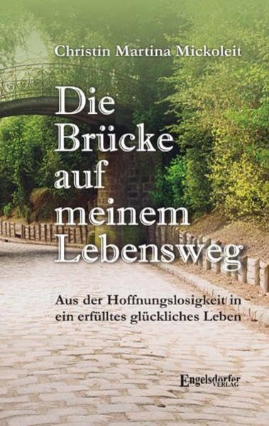 Die Brücke auf meinem Lebensweg: Aus der Hoffnungslosigkeit in ein erfülltes glückliches Leben Books