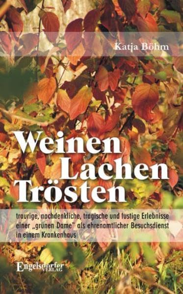 Weinen - Lachen - Trösten: Traurige, nachdenkliche, tragische und lustige Erlebnisse einer "grünen Dame" als ehrenamtlicher Besuchdienst in einem Krankenhaus Books