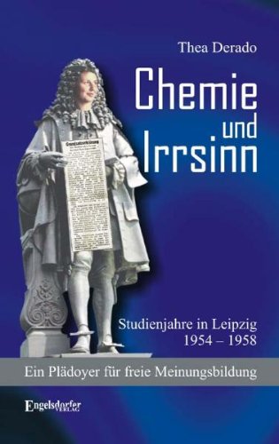 Chemie und Irrsinn. Studienjahre in Leipzig 1954 - 1958: Ein Plädoyer für freie Meinungsbildung Books