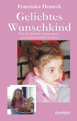 Geliebtes Wunschkind. Wenn du allmählich erkennen musst ... dass dein Kind unheilbar krank ist Health, Nutrition & Fitness