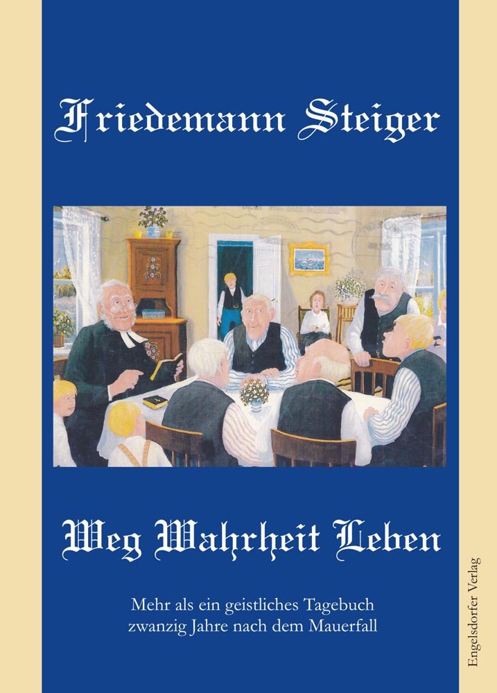 Weg Wahrheit Leben: Mehr als ein geistliches Tagebuch zwanzig Jahre nach dem Mauerfall Personalities