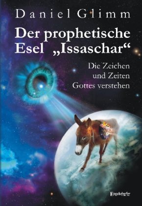 Der prophetische Esel "Issaschar": Die Zeichen und Zeiten Gottes verstehen Religion & Esotericism