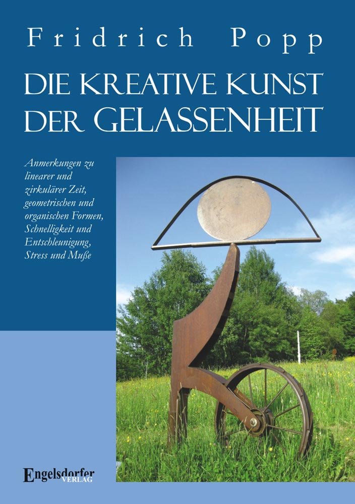 Die kreative Kunst der Gelassenheit: Anmerkungen zu linearer und zirkulärer Zeit, geometrischen und organischen Formen, Schnelligkeit und Entschleunigung, Stress und Muße Essays & Short Stories