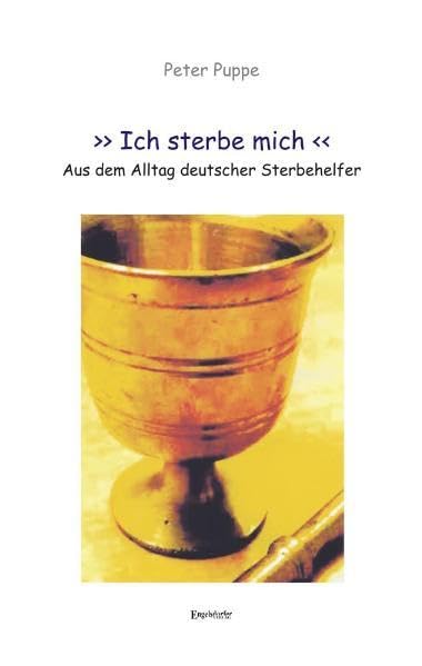Ich sterbe mich: Aus dem Alltag deutscher Sterbehelfer Death & Mourning