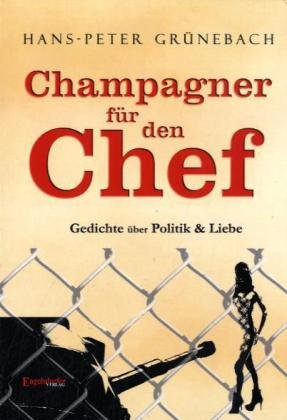 Champagner für den Chef: Gereimtes Ungereimtes zu Politik & Liebe: Gedichte über Politik und Liebe Poetry