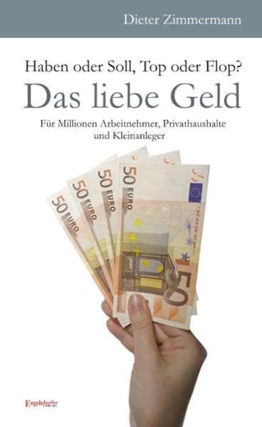 Haben oder Soll, Top oder Flop?: Das liebe Geld: Für Millionen Arbeitnehmer, Privathaushalte und Kleinanleger Business, Finance & Career