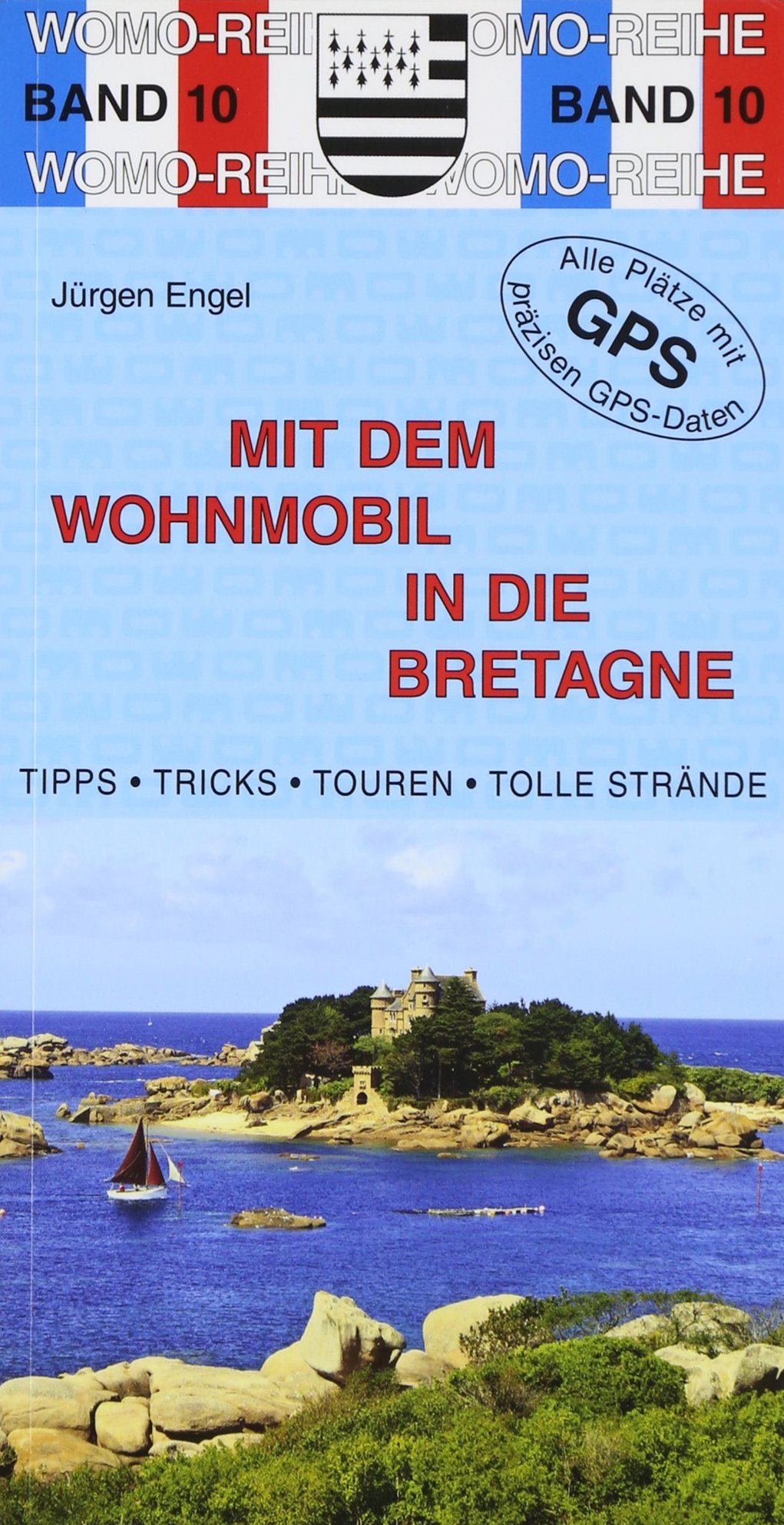 Mit dem Wohnmobil in die Bretagne: Die Anleitung für einen Erlebnisurlaub. Tipps, Tricks, Touren, Tolle Strände. Alle Plätze mit präzisen GPS-Daten (Womo-Reihe) Leisure, Home & Garden