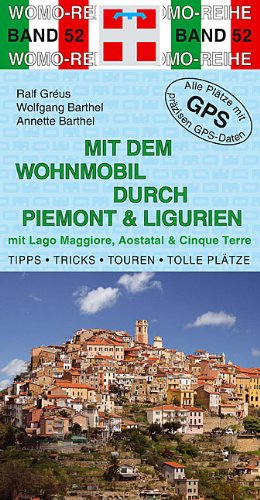 Mit dem Wohnmobil durch Piemont & Ligurien: Mit Lago Maggiore, Aostatal & Cinque Terre. Die Anleitung für einen Erlebnisurlaub. Tipps, Tricks, Touren, Tolle Plätze. Alle Plätze mit präzisen GPS-Daten Travel Books