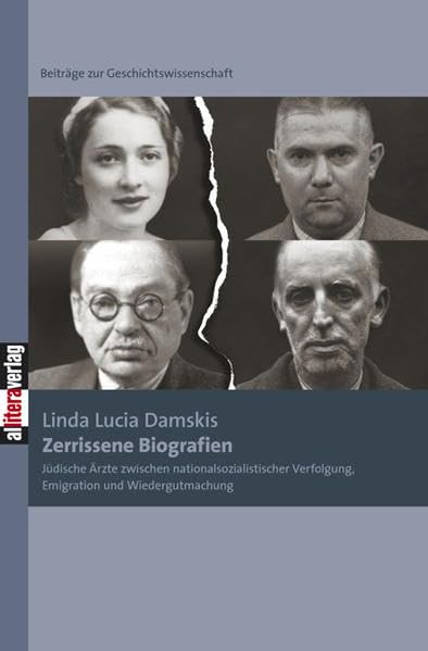 Zerrissene Biografien: Jüdische Ärzte zwischen nationalsozialistischer Verfolgung, Emigration und Wiedergutmachung: Jüdische Ärzte zwischen ... (Beiträge zur Geschichtswissenschaft) German history