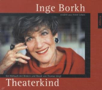 Ein Theaterkind: Inge Borkh erzählt aus ihrem Leben. Ein Hörbuch mit Bildern und Musik Art & Literature