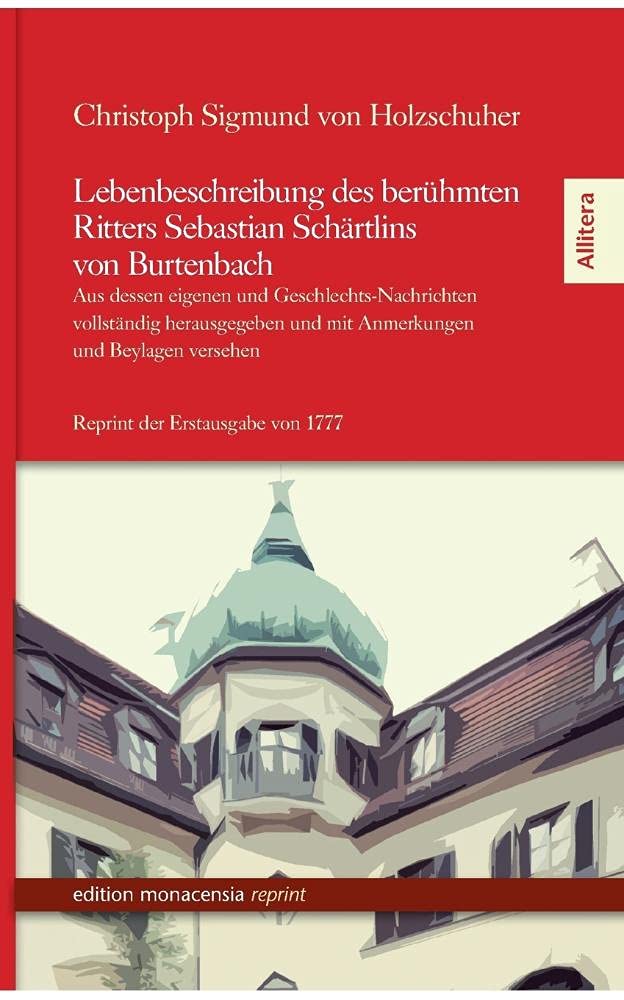 Lebenbeschreibung des berühmten Ritters Sebastian Schärtlins von Burtenbach: Aus dessen eigenen und Geschlechts-Nachrichten vollständig herausgegeben ... versehen - Reprint der Erstausgabe von 1777 Memories