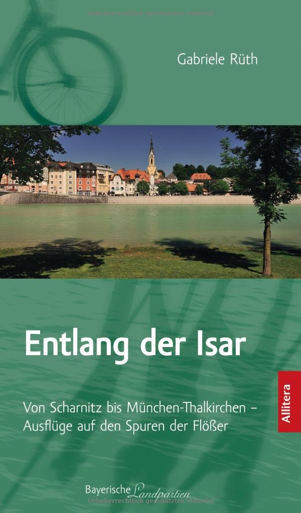 Entlang der Isar: Von Scharnitz bis München-Thalkirchen. Ausflüge auf den Spuren der Flößer Hiking & Cycling