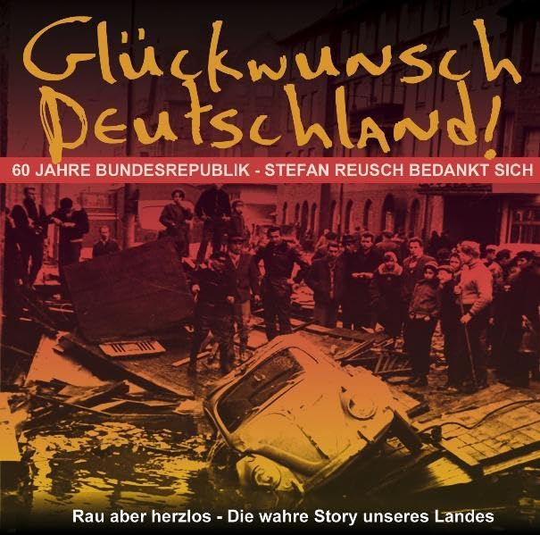 Glückwunsch Deutschland!: 60 Jahre Bundesrepublik - Stefan Reusch bedankt sich: 60 Jahre Bundesrepublik - Stefan Reusch bedankt sich. Rau aber herzlos - Die wahre Story unseres Landes Books