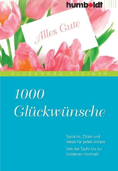 1000 Glückwünsche: Sprüche, Zitate und Verse für jeden Anlass. Von der Taufe bis zur goldenen Hochzeit (humboldt - Information & Wissen) Contemporary literature Books