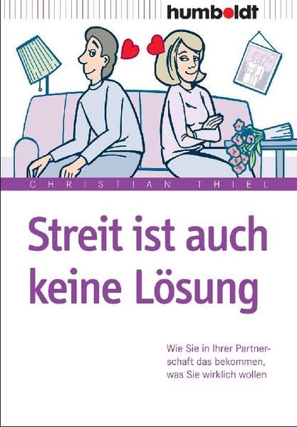Streit ist auch keine Lösung: Wie Sie in Ihrer Partnerschaft das bekommen, was Sie wirklich wollen (humboldt - Psychologie & Lebensgestaltung) Partnership & Love