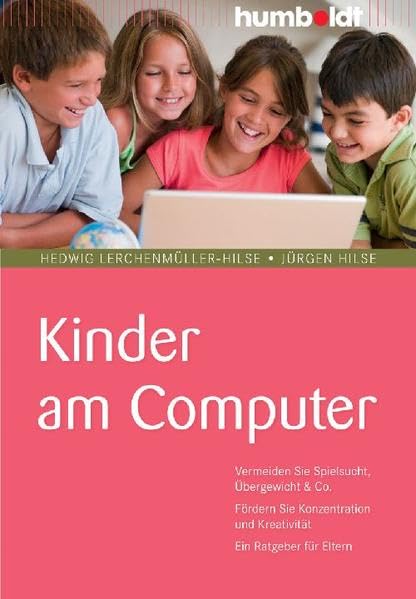Kinder am Computer. Vermeiden Sie Spielsucht, Übergewicht & Co. Fördern Sie Konzentration und Kreativität. Ein Ratgeber für Eltern Business & Technology