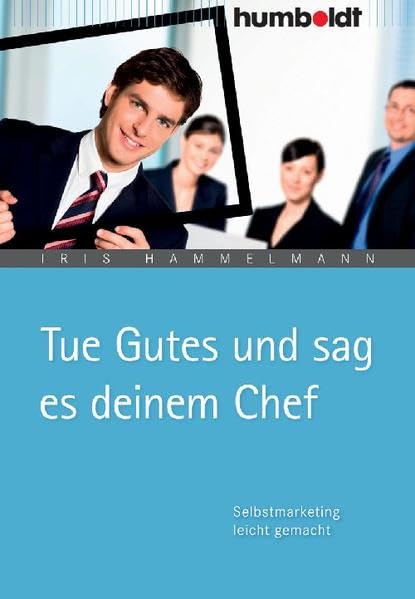 Tue Gutes und sag es deinem Chef: Selbstmarketing leicht gemacht Business, Finance & Career