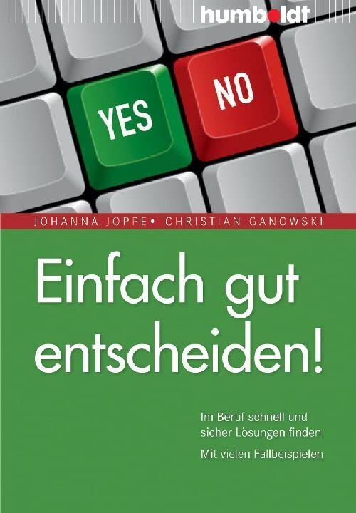 Einfach gut entscheiden! Schnell und sicher Lösungen finden. Mit vielen Fallbeispielen Business, Finance & Career
