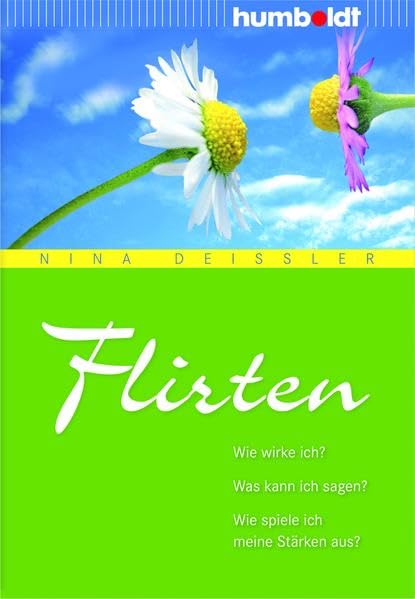 Flirten: Wie wirke ich? Was kann ich sagen? Wie spiele ich meine Stärken aus? (humboldt - Psychologie & Lebensgestaltung) Partnership & Love