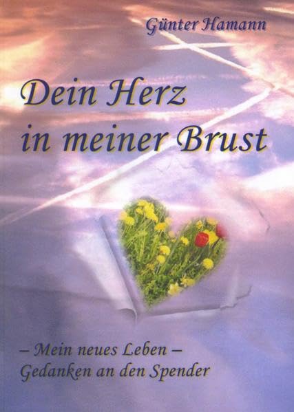Dein Herz in meiner Brust: Mein neues Leben Gedanken an den Spender Essays & Short Stories