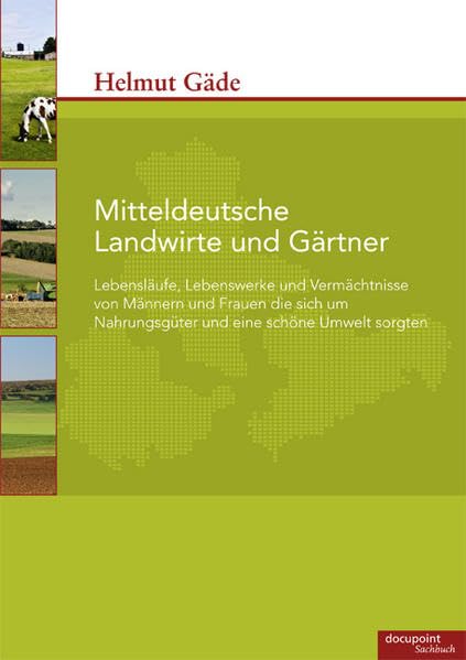 Mitteldeutsche Gärtner und Landwirte: Lebensläufe, Lebenswerke und Vermächtnisse von Männern und Frauen die sich um Nahrungsgüter und eine schöne Umwelt sorgten Natural Sciences