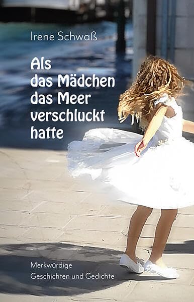 Als das Mädchen das Meer verschluckt hatte: Merkwürdige Geschichten und Gedichte Poetry