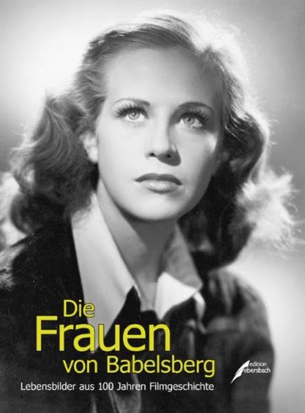 Die Frauen von Babelsberg: Lebensbilder aus 100 Jahren Filmgeschichte Film, Art & Culture